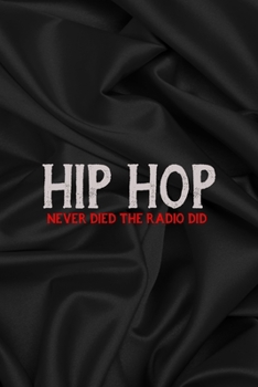Hip Hop Never Died The Radio Did: All Purpose 6x9 Blank Lined Notebook Journal Way Better Than A Card Trendy Unique Gift Gray Satin Black Hip Hop