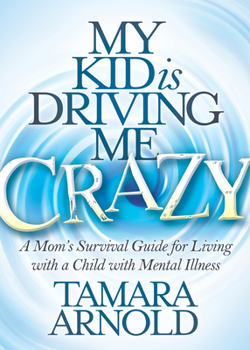 Paperback My Kid Is Driving Me Crazy: A Mom's Survival Guide for Living with a Child with Mental Illness Book