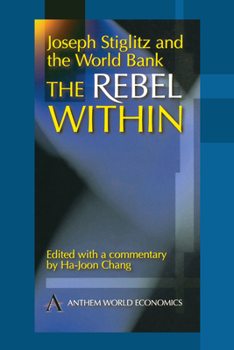 Joseph Stiglitz And the World Bank: The Rebel Within (Anthem World Economics S.)