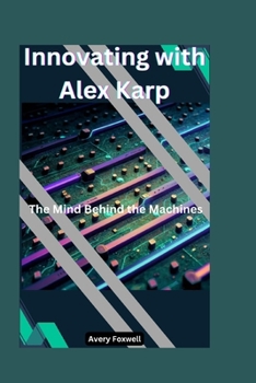 Innovating with Alex Karp: The Mind Behind the Machines