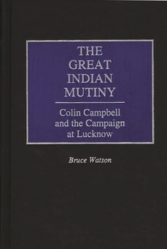 Hardcover The Great Indian Mutiny: Colin Campbell and the Campaign at Lucknow Book