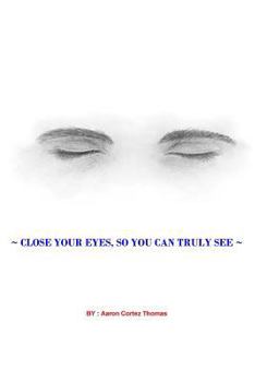 Paperback Close Your Eyes, So You Can Truly See ? Book