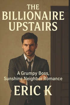 Paperback The Billionaire Upstairs: A Grumpy Boss, Sunshine Neighbor Romance Book