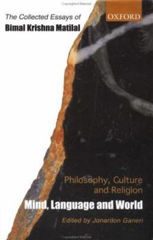 Philosophy, Culture, and Religion: The Collected Essays of Bimal Krishna Matilal: Volume One: Mind, Language and World (Philosophy, Culture, and Religion)
