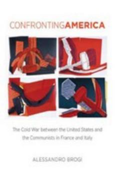 Misc. Confronting America: The Cold War Between the United States and the Communists in France and Italy Book
