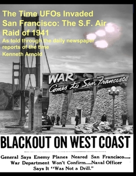 Paperback The Time UFOs Invaded San Francisco: The S.F. Air Raid of 1941: As told through the daily newspaper reports of the time Book