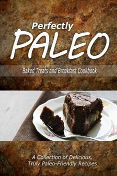 Paperback Perfectly Paleo - Baked Treats and Breakfast Cookbook: Indulgent Paleo Cooking for the Modern Caveman Book