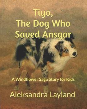 Tiyo, the Dog Who Saved Ansgar: A Windflower Saga Story for Kids - Book #25 of the Windflower Saga