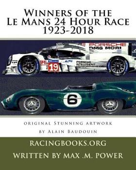 Paperback Winners of the Le Mans 24 Hour Race 1923-2018: Alain Baudouin Who Was Appointed Official Painter of the 24 Hours of Le Mans by the A.C.O in 2013 Has P Book