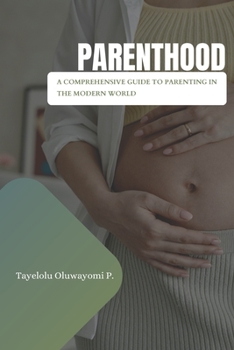 Paperback Parenthood: A Comprehensive Guide to Parenting in the Modern World Book