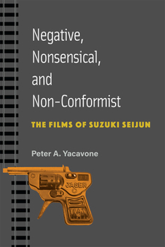 Negative, Nonsensical, and Non-Conformist: The Films of Suzuki Seijun (Volume 99) - Book #99 of the Michigan Monograph Series in Japanese Studies