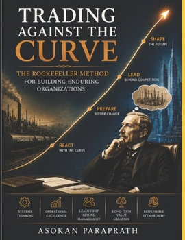 Paperback Trading Against the Curve: The Rockefeller Method for Building Enduring Organizations Book