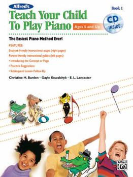 Paperback Alfred's Teach Your Child to Play Piano, Bk 1: The Easiest Piano Method Ever!, Book & CD Book