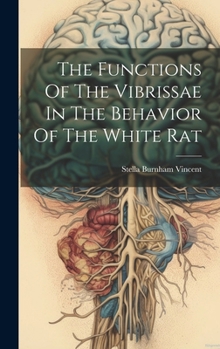 Hardcover The Functions Of The Vibrissae In The Behavior Of The White Rat Book