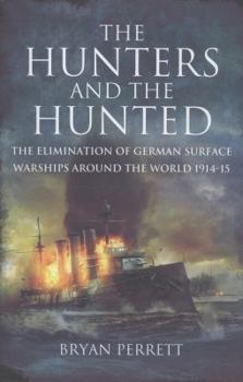 The Hunters and the Hunted: The Elimination of German Surface Warships around the World 1914-15