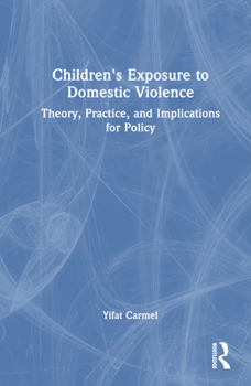 Hardcover Children's Exposure to Domestic Violence: Theory, Practice, and Implications for Policy Book