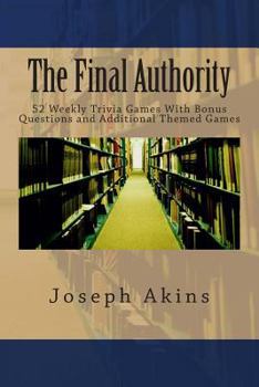 Paperback The Final Authority: 52 Weekly Trivia Games With Bonuses and Additional Themed Trivia Games Book