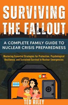 Hardcover Surviving the Fallout: A Complete Family Guide to Nuclear Crisis Preparedness: Mastering Essential Strategies for Protection, Psychological ... the Modern Family to Prepare for Any Crisis) Book