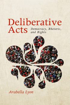 Paperback Deliberative Acts: Democracy, Rhetoric, and Rights Book