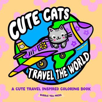Cute Cats Travel the World Volume 1: A Cute Travel Inspired Coloring Book for Children, Teens and Adults Kawaii Style Original Art (Cute Cats Travel Coloring Books)