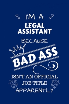 I'm A Legal Assistant Because BAD ASS Isn't A Job Title Apparently: Perfect Gag Gift For A Legal Assistant Who Happens To Be A Bad Ass! | Blank Lined ... Job | Humour and Banter | Birthday| Hen | Sta