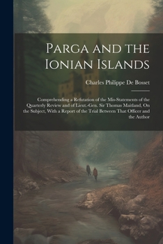 Paperback Parga and the Ionian Islands: Comprehending a Refutation of the Mis-Statements of the Quarterly Review and of Lieut.-Gen. Sir Thomas Maitland, On th Book