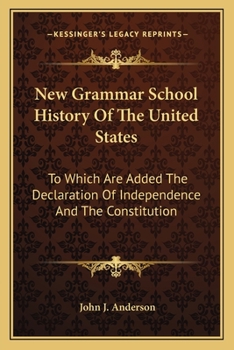 New Grammar School History Of The United States: To Which Are Added The Declaration Of Independence And The Constitution: With Notes, Questions And Explanations