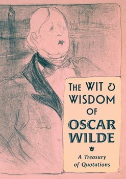 The Wit & Wisdom of Oscar Wilde: A Treasury of Quotations