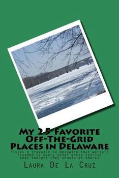 My 25 Favorite Off-The-Grid Places in Delaware: Places I traveled in Delaware that weren't invaded by every other wacky tourist that thought they should go there!
