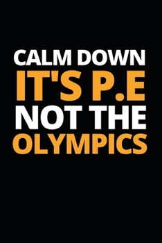 Paperback Calm Down It's P.E Not The Olympics: Funny Teacher Notebook/Journal (6" X 9") Best Teacher Appreciation Gift Book