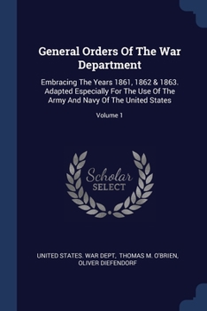 Paperback General Orders Of The War Department: Embracing The Years 1861, 1862 & 1863. Adapted Especially For The Use Of The Army And Navy Of The United States; Book