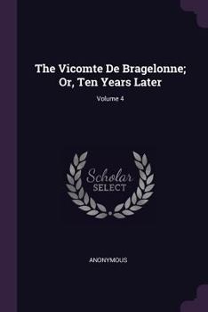 Paperback The Vicomte De Bragelonne; Or, Ten Years Later; Volume 4 Book