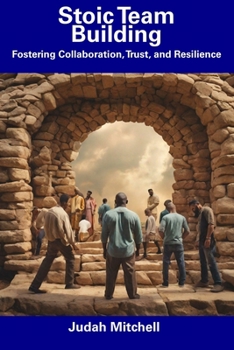 Paperback Stoic Team Building: Fostering Collaboration, Trust, and Resilience Book