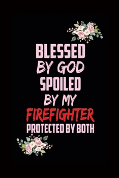 Paperback Blessed By God Spoiled By My Firefighter Protected by both: Firefighter Notebook Journal-Firefighter Wife Notebook-Firefighter Girlfriend Journal-Fire Book