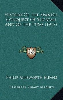 Paperback History Of The Spanish Conquest Of Yucatan And Of The Itzas (1917) Book