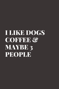 I LIKE DOGS COFFEE & MAYBE 3 PEOPLE: Blank Lined Notebook Journal & Planner | Funny Humor Dog Lover Notebook Gift for women