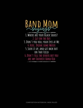 Paperback Band Mom Sayings 1.Where Are Your Black Socks? 2.Get On The Bus 3.Don't You Roll Your Eyes At Me 4.Here, Drink Some Water 5.Suck It Up, And Get Back O Book