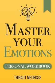 Paperback Master Your Emotions: A Practical Guide to Overcome Negativity and Better Manage Your Feelings (Personal Workbook) Book