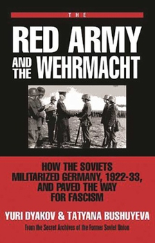 The Red Army and the Wehrmacht: How the Soviets Militarized Germany, 1922-33, and Paved the Way for Fascism (From the Secret Archives of the Former)
