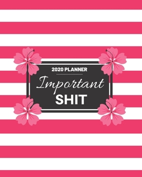 Important Shit: 2020 Weekly and Monthly Planner Funny Calendar Pink and White Stripes and Pink Flowers