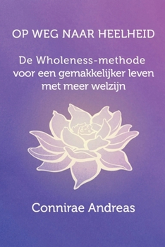 Paperback Op Weg Naar Heelheid: De Wholeness-methode voor een gemakkelijker leven met meer welzijn [Dutch] Book