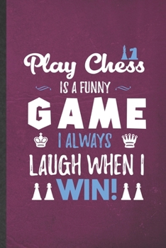 Play Chess Is a Funny Game I Always Laugh When I Win: Funny Vintage Chess Game Lined Notebook/ Blank Journal For Board Game Lover, Inspirational ... Birthday Gift Idea Classic 6x9 110 Pages