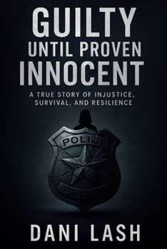 Guilty Until Proven Innocent: A Story About Injustice , Survival & Resiliance