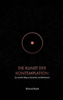 Die Kunst der Kontemplation: Ein sanfter Weg zu Ganzheit und Wohlstand (German Edition)
