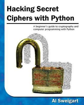 Paperback Hacking Secret Ciphers with Python: A Beginner's Guide to Cryptography and Computer Programming with Python Book