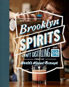 Hardcover Brooklyn Spirits: Craft Distilling and Cocktails from the World's Hippest Borough Book