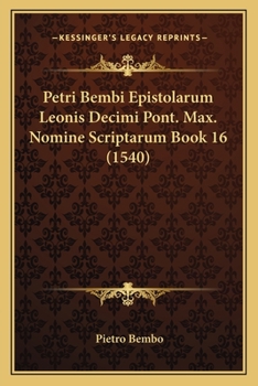 Paperback Petri Bembi Epistolarum Leonis Decimi Pont. Max. Nomine Scriptarum Book 16 (1540) [Latin] Book
