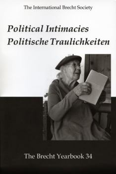 The Brecht Yearbook / Das Brecht-Jahrbuch, Volume 34: Political Intimacies / Politische Traulichkeiten - Book  of the Brecht Yearbook