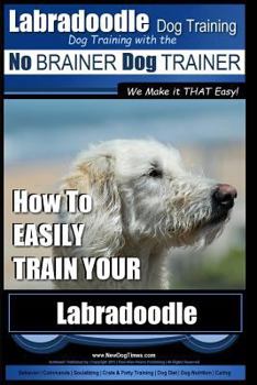 Paperback Labradoodle Training: Dog Training With the No BRAINER Dog TRAINER "We Make it That Easy" How to EASILY Train Your Labradoodle Book