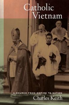 Catholic Vietnam - Book  of the From Indochina to Vietnam: Revolution and War in a Global Perspective